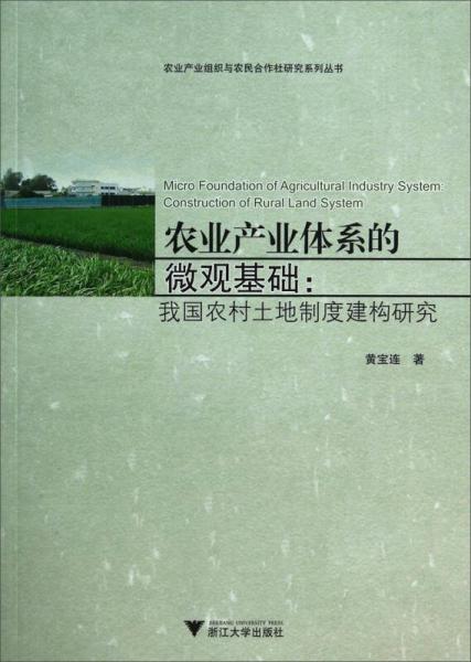 農(nóng)業(yè)產(chǎn)業(yè)體系的微觀基礎 : 我國農(nóng)村土地制度建構研究 : construction of rural land system