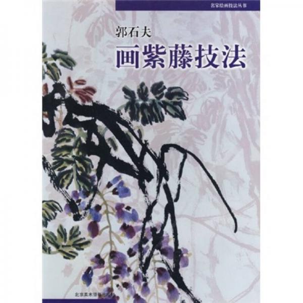 名家绘画技法丛书：郭石夫画紫藤技法