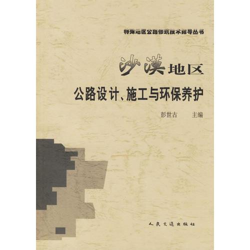 沙漠地區(qū)公路設計、施工與環(huán)保養(yǎng)護/特殊地區(qū)公路修筑技術指導叢書