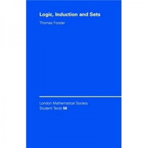 Logic, Induction and Sets (London Mathematical Society Student Texts)