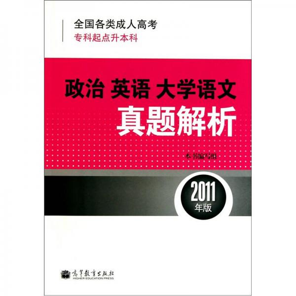 全国各类成人高考（专科起点升本科）：政治·英语·大学语文真题解析（2011年版）