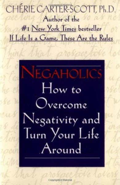 Negaholics  How to Overcome Negativity and Turn 