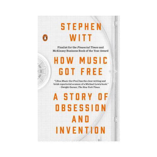How Music Got Free  A Story of Obsession and Invention