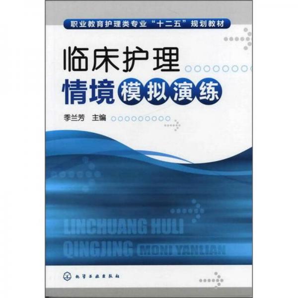 職業(yè)教育護(hù)理類專業(yè)“十二五”規(guī)劃教材：臨床護(hù)理情境模擬演練