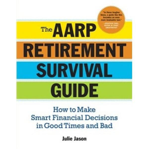 TheAARPRetirementSurvivalGuide:HowtoMakeSmartFinancialDecisionsinGoodTimesandBad