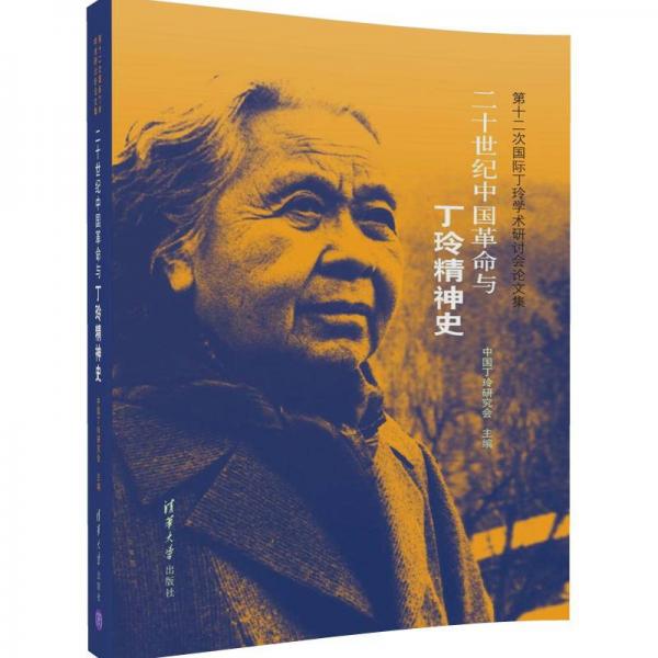 二十世紀(jì)中國革命與丁玲精神史—第十二次國際丁玲學(xué)術(shù)研討會(huì)論文集