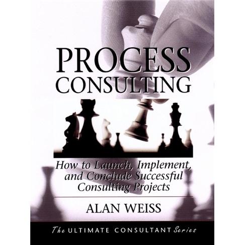 ProcessConsulting:HowtoLaunch,Implement,andConcludeSuccessfulConsultingProjects