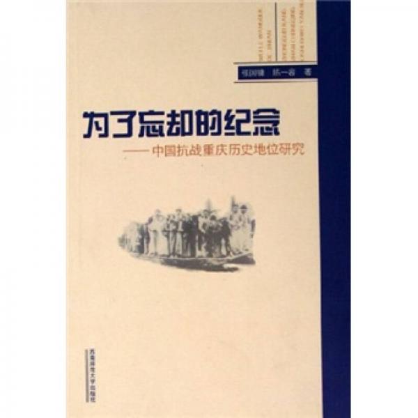 為了忘卻的紀(jì)念：中國(guó)抗戰(zhàn)重慶歷史地位研究