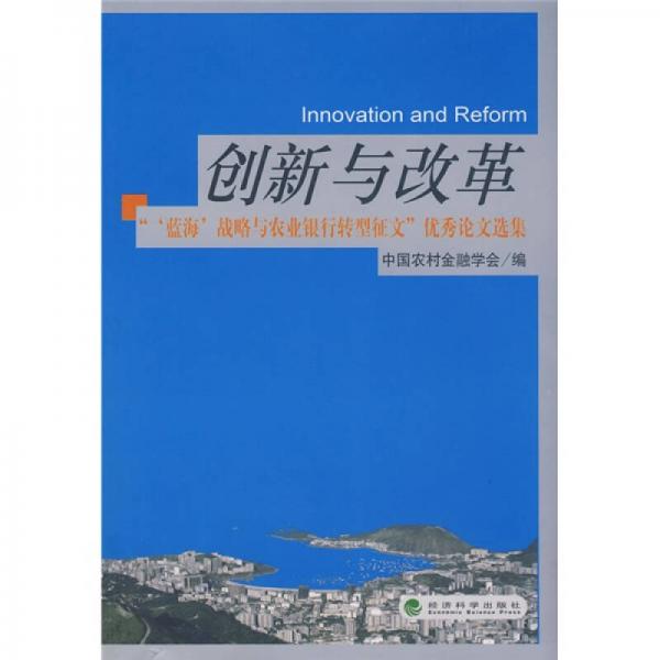 創(chuàng)新與改革：“‘藍(lán)海’戰(zhàn)略與農(nóng)業(yè)銀行轉(zhuǎn)型征文”優(yōu)秀論文選集
