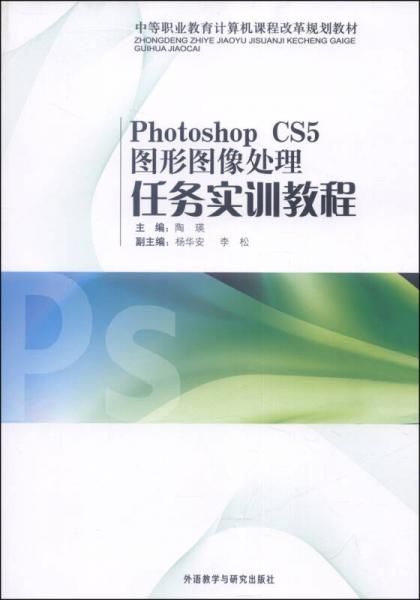 中等职业教育计算机课程改革规划教材：Photoshop CS5图形图像处理任务实训教程