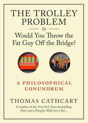 The Trolley Problem：or Would You Throw the Fat Guy Off the Bridge?: A Philosophical Conundrum