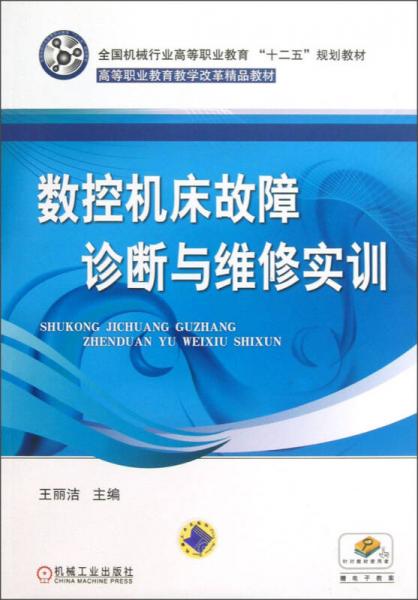 全国机械行业高等职业教育“十二五”规划教材·高等职业教育教学改革精品教材：数控机床故障诊断与维修实训