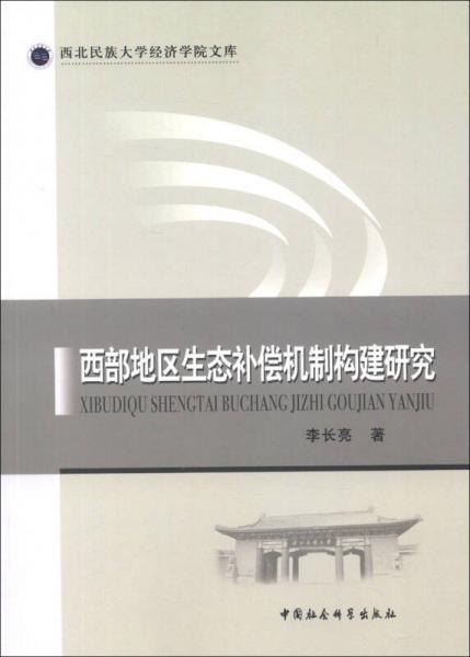 西北民族大學經(jīng)濟學院文庫：西部地區(qū)生態(tài)補償機制構(gòu)建研究