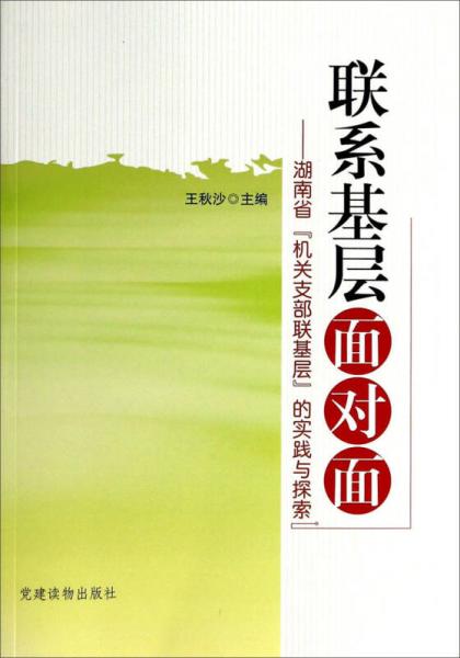 聯(lián)系基層面對面 : 湖南省“機(jī)關(guān)支部聯(lián)基層”的實踐與探索