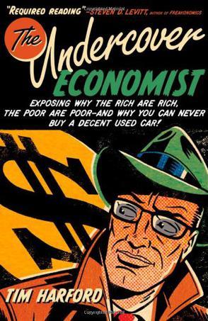 The Undercover Economist：Exposing Why the Rich Are Rich, the Poor Are Poor--and Why You Can Never Buy a Decent Used Car!