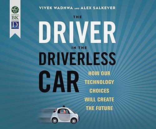 The Driver in the Driverless Car: How Our Technology Choices Will Create the Future