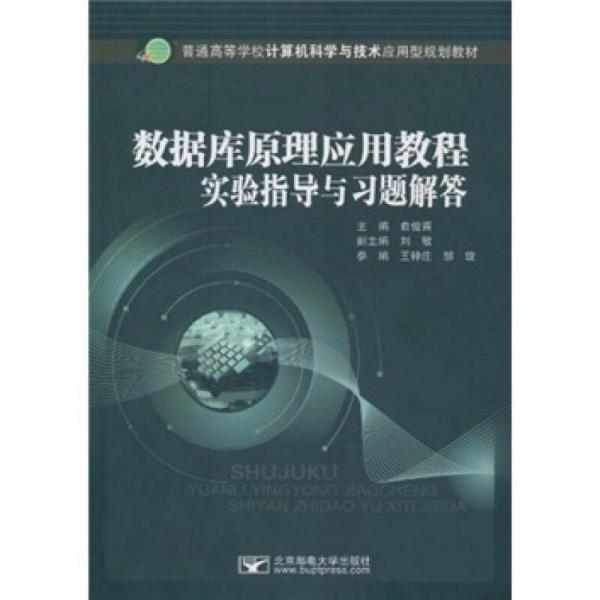 普通高等學(xué)校計(jì)算機(jī)科學(xué)與技術(shù)應(yīng)用型規(guī)劃教材：數(shù)據(jù)庫原理應(yīng)用教程實(shí)驗(yàn)指導(dǎo)與習(xí)題解答