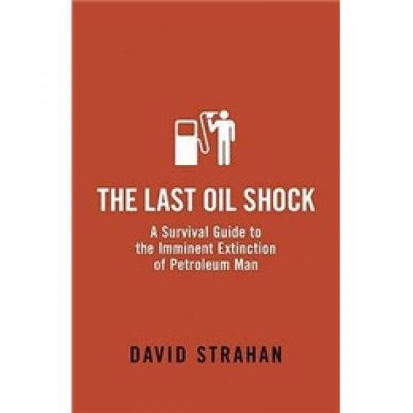 The Last Oil Shock: A Survival Guide to the Imminent Extinction of Petroleum Man