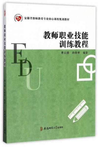 教師職業(yè)技能訓(xùn)練教程/安徽省教師教育專業(yè)核心課程規(guī)劃教材