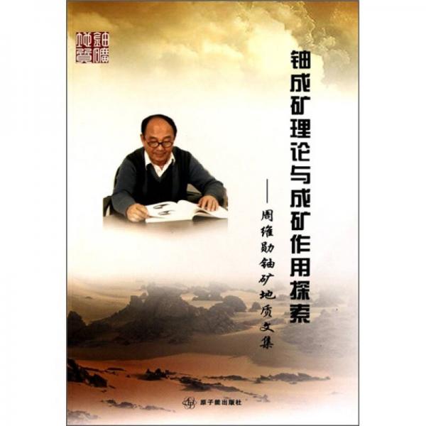 鈾成礦理論與成礦作用探索：周維勛鈾礦地質(zhì)文集