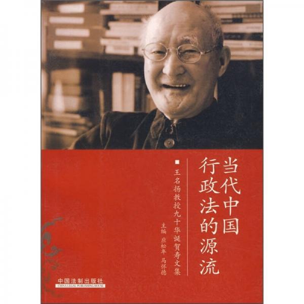 当代中国行政法的源流：王名扬教授九十华诞贺寿文集
