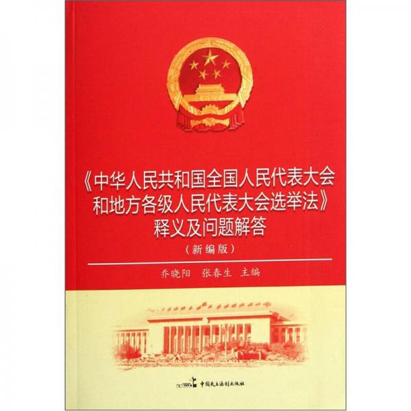 中华人民共和国全国人民代表大会和地方各级人民代表大会选举法释义及问题解答（新编版）
