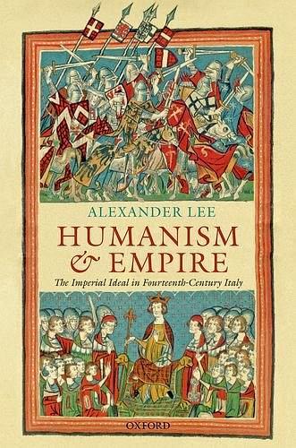 Humanism and Empire：The Imperial Ideal in Fourteenth-Century Italy