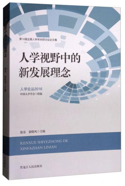 人學(xué)論叢2016·第18屆全國人學(xué)學(xué)術(shù)研討會(huì)論文集：人學(xué)視野中的新發(fā)展理念
