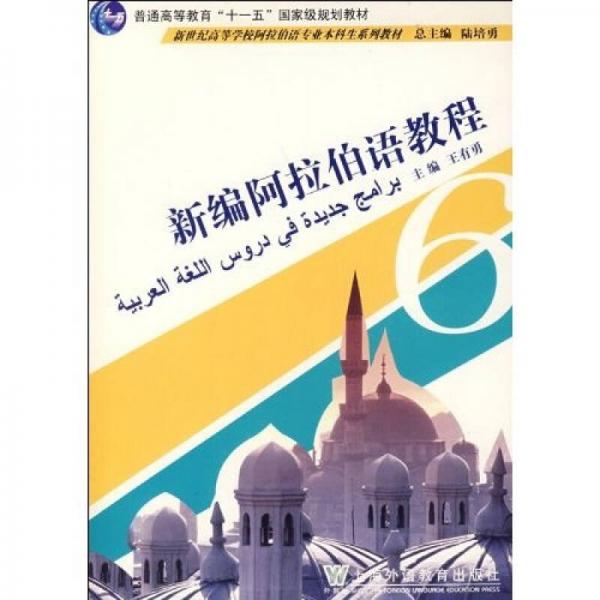 新世纪高等学校阿拉伯语专业本科生系列教材：新编阿拉伯语教程6