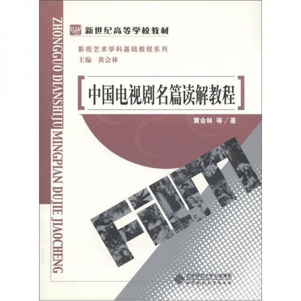 新世纪高等学校教材·影视艺术学科基础教程系列：中国电视剧名篇读解教程