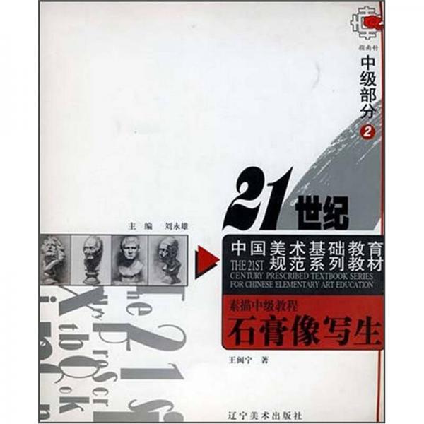 21世纪中国美术基础教育规范系列教材素描中级教程：石膏像写生（中级部分2）