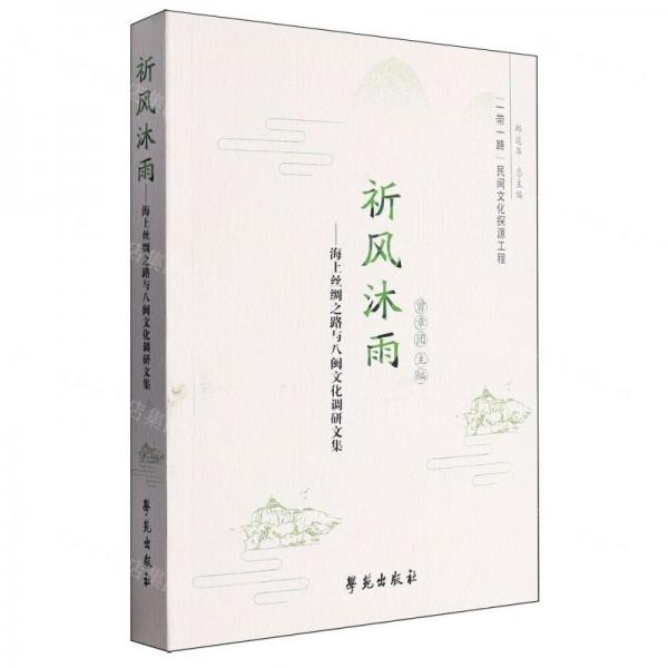 祈風(fēng)沐雨--海上絲綢之路與八閩文化調(diào)研文集/一帶一路民間文化探源工程