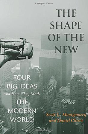 The Shape of the New：Four Big Ideas and How They Made the Modern World