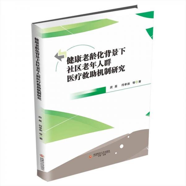健康老齡化背景下社區(qū)老年人群醫(yī)療救助機制研究 醫(yī)學綜合 皮星,何孝崇 新華正版