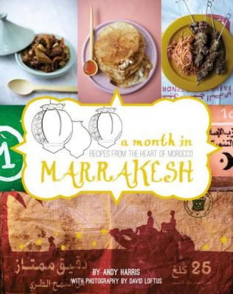 A Month in Marrakesh: Recipes from the Heart of Morocco
