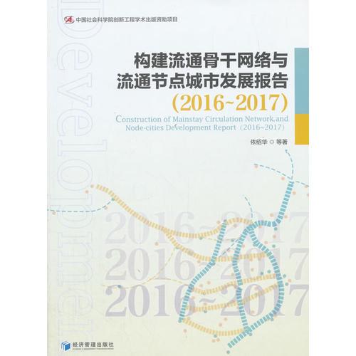 構(gòu)建流通骨干網(wǎng)絡(luò)與流通節(jié)點(diǎn)城市發(fā)展報(bào)告（2016-2017）