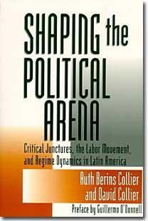 Shaping the Political Arena：Critical Junctures, the Labor Movement and Regime Dynamics in Latin America