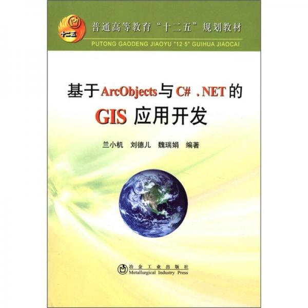 普通高等教育“十二五”规划教材：基于ArcObjects与C#.NET的GIS应用开发