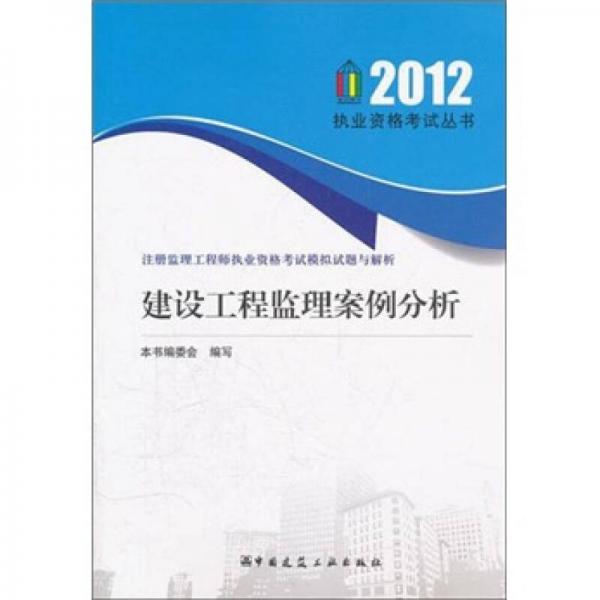 建设工程监理案例分析（注册监理工程师执业资格考试模拟试题与解析）/2012执业资格考试丛书