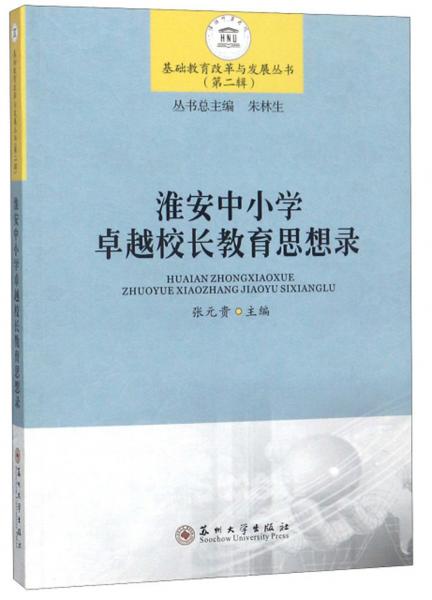 淮安中小學(xué)卓越校長(zhǎng)教育思想錄/基礎(chǔ)教育改革與發(fā)展叢書(shū)（第二輯）