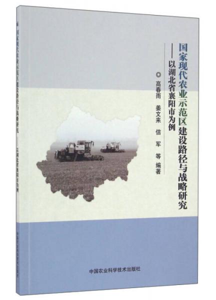 國家現(xiàn)代農(nóng)業(yè)示范區(qū)建設(shè)路徑與戰(zhàn)略研究：以湖北省襄陽市為例