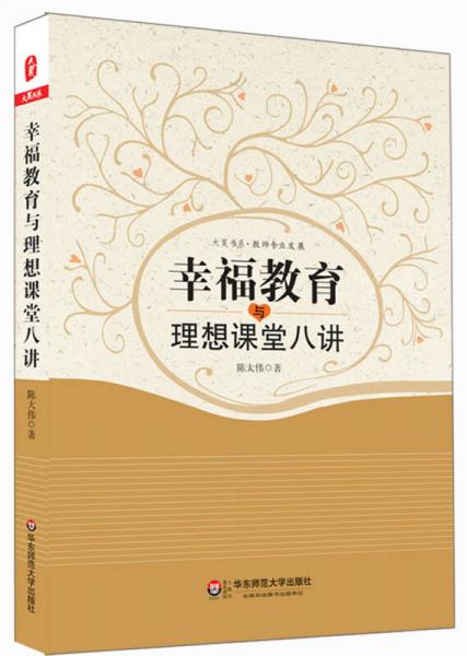 大夏書系·教師專業(yè)發(fā)展：幸福教育與理想課堂八講