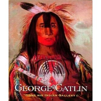 GeorgeCatlinandHisIndianGallery:SmithsonianAmericanArtMuseum