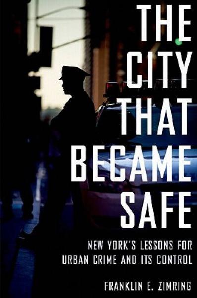 The City That Became Safe: New York's Lessons for Urban Crime and Its Control