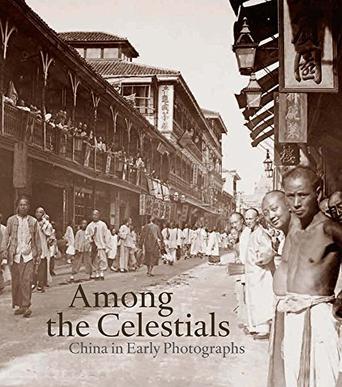 Among the Celestials：China in Early Photographs