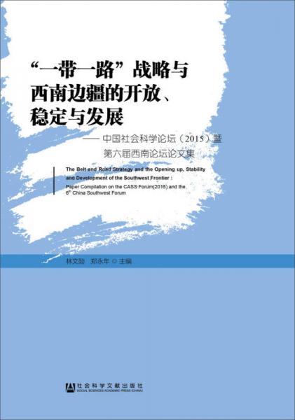 “一帶一路”戰(zhàn)略與西南邊疆的開放、穩(wěn)定與發(fā)展：中國社會科學(xué)論壇（2015）暨第六屆西南論壇論文集