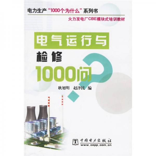 火力發(fā)電廠CBE模塊式培訓教材·電力生產(chǎn)“1000個為什么”系列書：電氣運行與檢修1000問