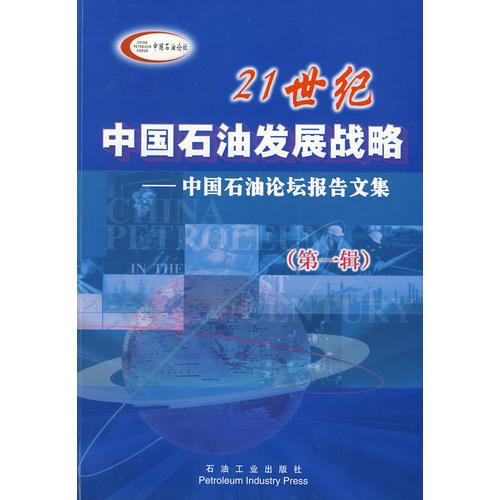 21世紀(jì)中國石油發(fā)展戰(zhàn)略——中國石油論壇報(bào)告文集（第一輯）