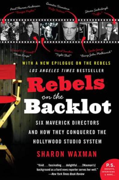 Rebels on the Backlot Six Maverick Directors and How They Conquered the Hollywood Studio System