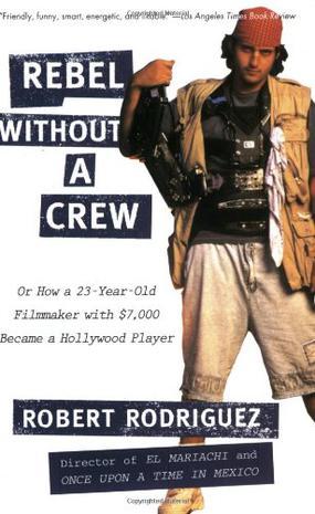 Rebel without a Crew：Or How a 23-Year-Old Filmmaker With $7,000 Became a Hollywood Player